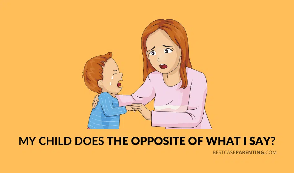 Why Does My Child Do the Opposite of What I Say? [7 Reasons] – Best ...